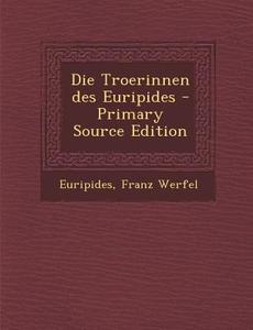 Die Troerinnen Des Euripides - Primary Source Edition di Euripides, Franz Werfel edito da Nabu Press
