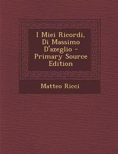 I Miei Ricordi, Di Massimo D'Azeglio di Matteo Ricci edito da Nabu Press