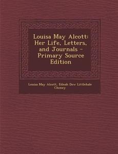 Louisa May Alcott: Her Life, Letters, and Journals - Primary Source Edition di Louisa May Alcott, Ednah Dow Littlehale Cheney edito da Nabu Press
