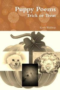 Puppy Poems Trick or Treat di Keith Waldrop edito da Lulu.com