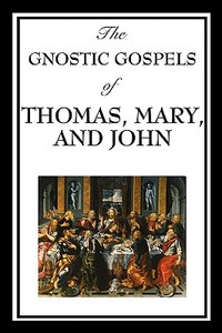 The Gnostic Gospels of Thomas, Mary, and John di Fr D. Ric Thomas, Mary, Elton John edito da WILDER PUBN