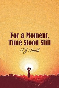 For A Moment, Time Stood Still di Sj Smith, S J Smith edito da America Star Books