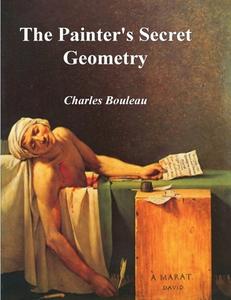 The Painter's Secret Geometry: A Study of Composition in Art di Charles Bouleau edito da IMPORTANT BOOKS