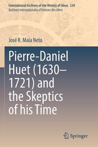 Pierre-Daniel Huet (1630¿1721) and the Skeptics of his Time di José R. Maia Neto edito da Springer International Publishing