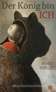 Der König bin ich di Hugo Horiot edito da Hanser Berlin