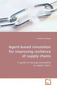 Agent-based simulation for improving resilience of supply chains di Partha Priya Datta edito da VDM Verlag