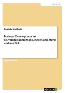 Business Development an Universitätskliniken in Deutschland. Status und Ausblick di Dominik Schirbach edito da GRIN Publishing