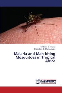 Malaria and Man-biting Mosquitoes in Tropical Africa di Kindness C. Irikannu, Okechukwu C. Chukwuekezie edito da LAP Lambert Academic Publishing