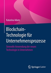 Blockchain-Technologie für Unternehmensprozesse di Katarina Adam edito da Springer-Verlag GmbH