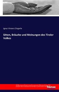 Sitten, Bräuche und Meinungen des Tiroler Volkes di Ignaz Vinzenz Zingerle edito da hansebooks