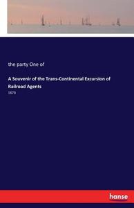 A Souvenir of the Trans-Continental Excursion of Railroad Agents di The Party One of edito da hansebooks