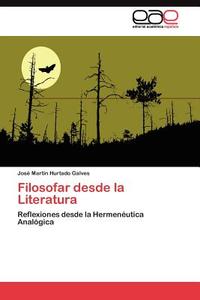 Filosofar desde la Literatura di José Martín Hurtado Galves edito da LAP Lambert Acad. Publ.
