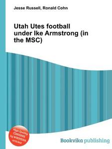 Utah Utes Football Under Ike Armstrong (in The Msc) edito da Book On Demand Ltd.