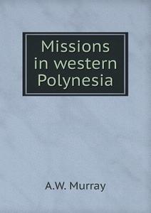 Missions In Western Polynesia di A W Murray edito da Book On Demand Ltd.