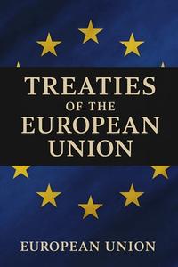 Treaties of the European Union di European Union edito da Independently Published