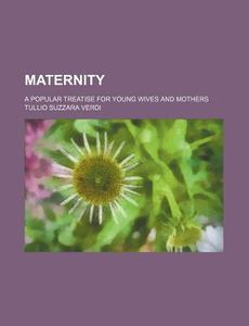 Maternity; A Popular Treatise For Young Wives And Mothers di Tullio Suzzara Verdi edito da General Books Llc