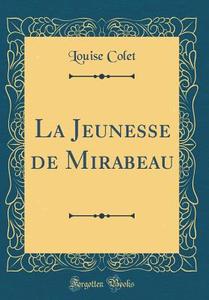 La Jeunesse de Mirabeau (Classic Reprint) di Louise Colet edito da Forgotten Books