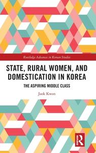 State, Rural Women, And Domestication In Korea di Jaok Kwon edito da Taylor & Francis Ltd