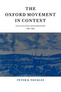 The Oxford Movement in Context di Peter B. Nickles, Peter B. Nockles edito da Cambridge University Press
