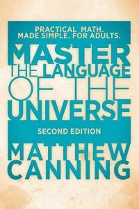 Master the Language of the Universe: Practical Math. Made Simple. For Adults. di Matthew Canning edito da LIGHTNING SOURCE INC