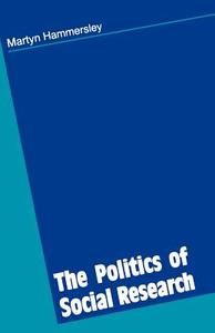 The Politics of Social Research di Martyn Hammersley edito da Sage Publications UK