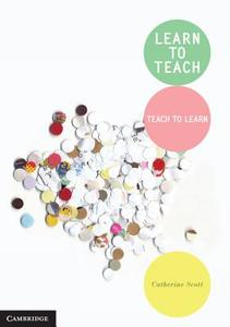 Learn to Teach di Catherine Scott edito da Cambridge University Press