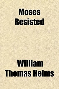 Moses Resisted di William Thomas Helms edito da General Books Llc
