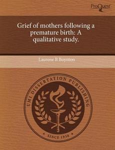 Grief Of Mothers Following A Premature Birth di Laurene B Boynton edito da Proquest, Umi Dissertation Publishing