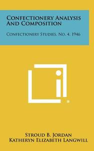 Confectionery Analysis and Composition: Confectionery Studies, No. 4, 1946 di Stroud B. Jordan, Katheryn Elizabeth Langwill edito da Literary Licensing, LLC