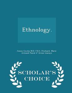 Ethnology. - Scholar's Choice Edition di James Cowles M D F R S Prichard, Marie Armand Pascal D' Avezac-Macaya edito da Scholar's Choice