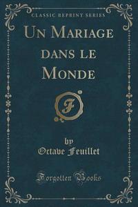 Un Mariage Dans Le Monde (classic Reprint) di Octave Feuillet edito da Forgotten Books