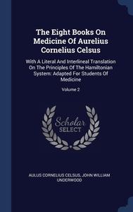 The Eight Books On Medicine Of Aurelius Cornelius Celsus: With A Literal And Interlineal Translation On The Principles Of The Hamiltonian System: Adap di Aulus Cornelius Celsus edito da Sagwan Press