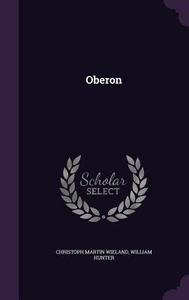 Oberon di Christoph Martin Wieland, William Hunter edito da Palala Press