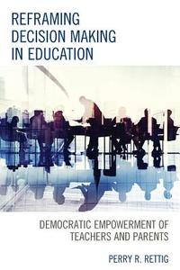 Reframing Decision Making in Education di Perry Rettig edito da Rowman & Littlefield