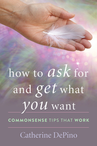 How To Ask For And Get What You Want di Catherine DePino edito da Rowman & Littlefield