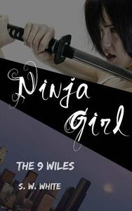 Ninja Girl: The Nine Wiles di S. W. White edito da Createspace
