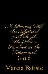 No Persons Will Be Affiliated with People They Have Harmed in the Future and: God di Marcia Batiste Smith Wilson edito da Createspace Independent Publishing Platform