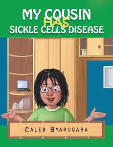 My Cousin Has Sickle Cell Disease di Byarugaba Caleb Byarugaba edito da Xlibris NZ