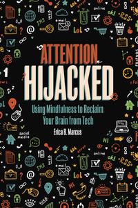 Attention Hijacked: Using Mindfulness to Reclaim Your Brain from Tech di Erica B. Marcus edito da ZEST BOOKS