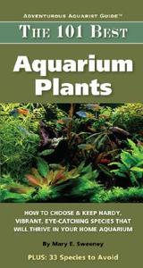 The 101 Best Aquarium Plants di Mary E. Sweeney edito da Microcosm