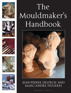 The Mouldmaker's Handbook di Jean-Pierre Delpech, Marc-Andre Figueres edito da Bloomsbury Publishing PLC