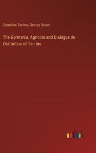 The Germania, Agricola and Dialogus de Oratoribus of Tacitus di Cornelius Tacitus, George Stuart edito da Outlook Verlag