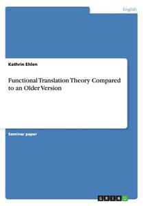 Functional Translation Theory Compared to an Older Version di Kathrin Ehlen edito da Grin Verlag
