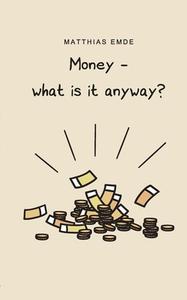 Money - what is it anyway? di Matthias Emde edito da Books on Demand