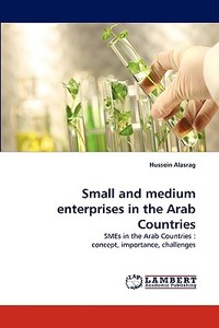 Small and medium enterprises in the Arab Countries di Hussein Alasrag edito da LAP Lambert Acad. Publ.