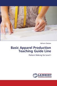 Basic Apparel Production Teaching Guide di ABRHAM DESTAW edito da Lightning Source Uk Ltd