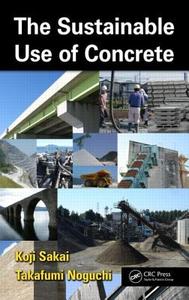 The Sustainable Use of Concrete di Koji Sakai edito da CRC Press