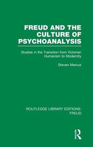Freud and the Culture of Psychoanalysis (Rle: Freud): Studies in the Transition from Victorian Humanism to Modernity di Steven Marcus edito da ROUTLEDGE