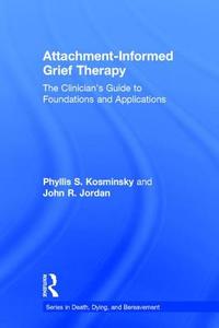 Attachment-Informed Grief Therapy di Phyllis S. (Prviate practice Kosminsky, John R. (Private practice Jordan edito da Taylor & Francis Ltd