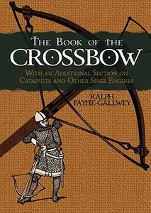 The Book of the Crossbow di Sir Ralph Payne-Gallwey edito da Dover Publications Inc.